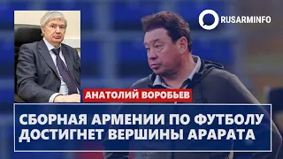 Сборная Армении по футболу достигнет вершины Арарата: Воробьев