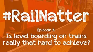#RailNatter | Episode 31: Is level boarding on trains really that hard to achieve?