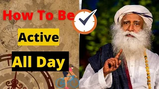 How To Be Active All Day All Time  | Mystical Yogi: SADHGURU