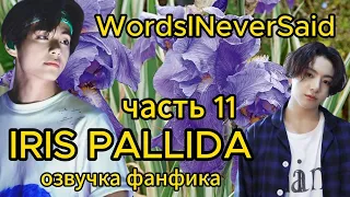 IRIS PALLIDA/ WordsINeverSaid / часть 11/ #bts #фанфикибтс #озвучкафф #вигуки #юнсоки
