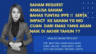 SAHAM REQUEST, ANALISA SAHAM . BAHAS TUNTAS IPPE & IMPACT  KE SAHAM2  W/  NAIKNYA  HARGA EMAS  EOY