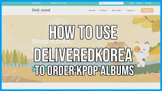 How To Use Delivered Korea To Buy Kpop Albums