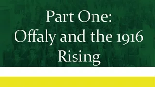 Offaly and the 1916 Rising: Part One (Video 1)