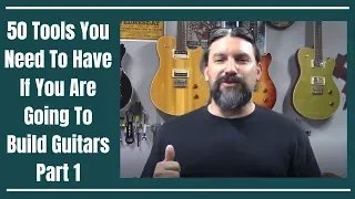 50 Tools You Need To Have If You Are Going To Build Guitars... Part 1