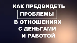 Как предвидеть проблемы! Как избежать кризиса отношений, работы и денег!