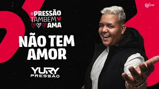 NÃO TEM AMOR - Yury Pressão