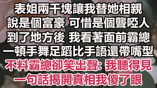 表姐兩千塊讓我替她相親，說是個富豪 可惜是個聾啞人，到了地方後 我看著面前霸總，一頓手舞足蹈比手語還帶嘴型，不料霸總卻笑出聲:我聽得見！一句話揭開真相我傻了眼#情感故事#霸總#為人處世#爽文#愛情