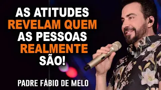 AS ATITUDES DEMONTRAM QUEM AS PESSOAS REALMENTE SÃO / LINDA REFLEXÃO PADRE FABIO DE MELO