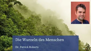 Die Wurzeln des Menschen. Vortrag Dr. Patrick Roberts