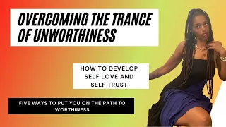 The Trance of Unworthiness: Learn To Love And Trust SELF