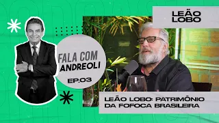 Leão Lobo: Patrimonio da fofoca Brasileira / Podcast Fala com Andreoli #03