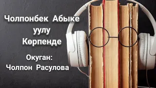 "Көрпенде" Автор:Чолпонбек Абыке уулу/Окуган: Расулова Чолпон Жолдошовна/Аудио китеп