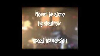 Never be alone sped up version by @Shadrow