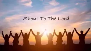 SHOUT TO THE LORD -  Lyrics Video  [ 1 Hour Version]