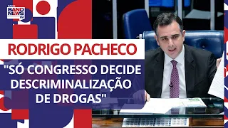 Rodrigo Pacheco defende que só Congresso pode decidir sobre descriminalização das drogas