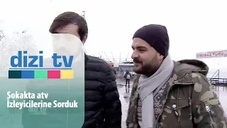 Sokakta atv izleyicilerine sorduk! - Dizi Tv 621. Bölüm