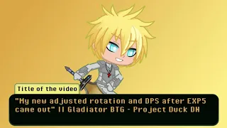 "My new adjusted rotation and DPS after EXP5 came out" || Gladiator BTG - Project Duck DN