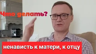 Ненависть к родителям, матери, отцу. Что делать?