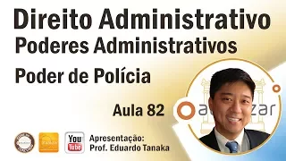 Direito Administrativo - Poderes Administrativos - Poder de Polícia (parte 1)  - Aula 82