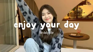 Enjoy Your Day 🌻 Comfortable songs that makes you feel positive | Morning songs - The Daily Vibe