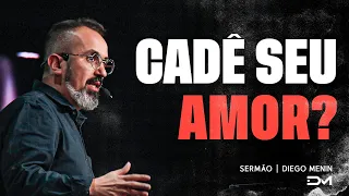 CADÊ SEU AMOR?  - #DIEGOMENIN | SERMÃO