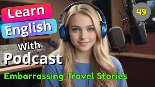 Embarrassing Travel Stories | Learn English with Podcast | Episode 49 - Season 1.