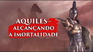 AQUILES - ALCANÇANDO A IMORTALIDADE