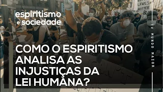 COMO O ESPIRITISMO ANALISA AS INJUSTIÇAS DA LEI HUMANA?