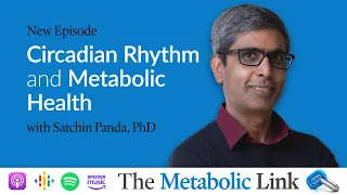 Satchin Panda, PhD | Circadian Rhythm and Metabolic Health | The Metabolic Link Ep.18