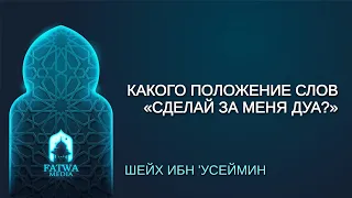 Шейх Ибн Усеймин - какого положение слов: «Сделай за меня дуа?»