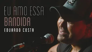 EU AMO ESSA BANDIDA | Eduardo Costa