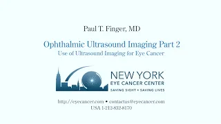 Paul T Finger MD on Ophthalmic Ultrasound Imaging Part II: Use of Ultrasound Imaging for Eye Cancer