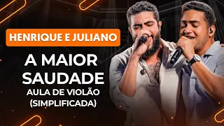 A MAIOR SAUDADE - Henrique & Juliano (simplificada) | Aula de violão