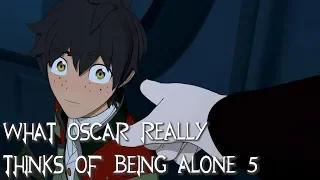 What Oscar REALLY Thinks of Being Alone 5 (RWBY Thoughts)