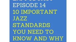 LJS Podcast Episode 14: 10 Important Jazz Standards You Need to Know and Why