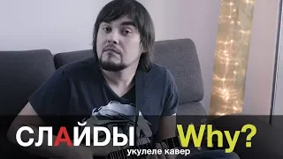 СЛАЙDЫ - Why (укулеле-версия)