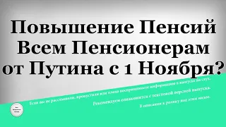 Повышение Пенсий Всем Пенсионерам от Путина с 1 Ноября