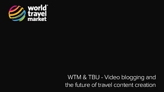 WTM & TBU - Video blogging and the future of travel content creation @ #WTM14 | Wed 5 Nov
