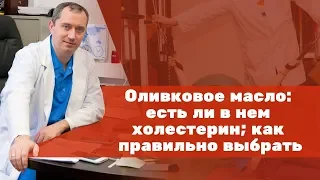 Оливковое масло: есть ли в нем холестерин; как правильно выбрать?