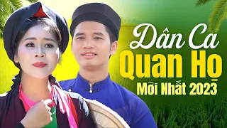 Dân Ca Quan Họ Mới Nhất 2023 - Lk Quan Họ Bắc Ninh Chọn Lọc Nghe Hoài Không Chán