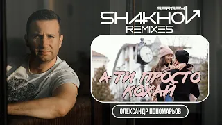 Олександр Понамарьов - А ти просто кохай [ SHAKHOV REMIX ]