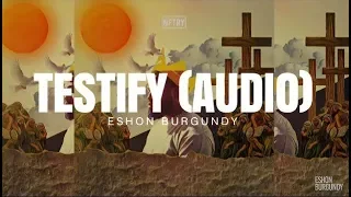 Eshon Burgundy- Testify (Audio)