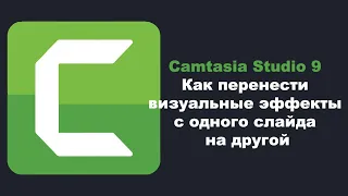 Camtasia Studio 9  Как перенести визуальные эффекты с одного слайда на другой