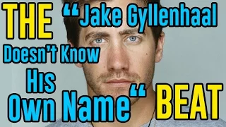 The "Jake Gyllenhaal Doesn't Know His Own Name" Beat