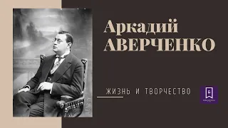 Аркадий Аверченко. Жизнь и творчество писателя