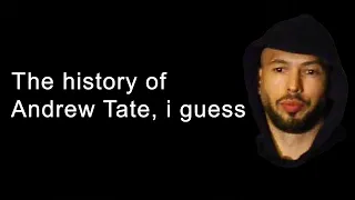 the history of Andrew Tate, I guess