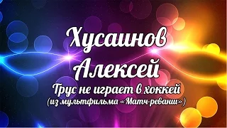 Хусаинов Алексей - Трус не играет в хоккей (из мультфильма "Матч-реванш")