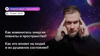 Как изменилась энергия планеты и пространства? Как это влияет на людей и их душевное состояние?