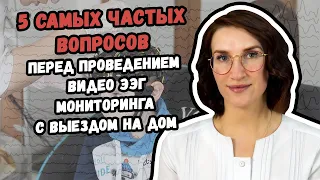 5 САМЫХ ЧАСТЫХ ВОПРОСОВ ПЕРЕД ПРОВЕДЕНИЕМ ВИДЕО ЭЭГ МОНИТОРИНГА С ВЫЕЗДОМ НА ДОМ