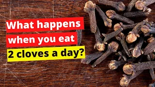 What happens to your body if you start eating 2 cloves a day ?